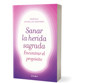 «SANAR LA HERIDA SAGRADA», ENCONTRAR EL PROPÓSITO, EL LIBRO DE MARCELA RODRÍGUEZ RESTREPO.