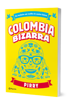 «COLOMBIA BIZARRA» EL LIBRO DE  GUILLERMO PRIETO LA ROTTA – PIRRY