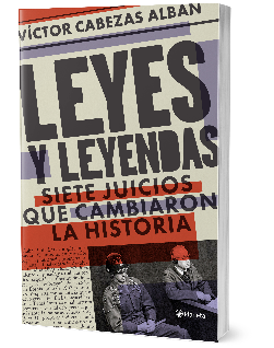 LEYES Y LEYENDAS, SIETE JUICIOS QUE  CAMBIARON LA HISTORIA DE  VICTOR CABEZAS ALBAN