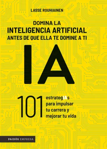 DOMINA LA INTELIGENCIA ARTIFICIAL ANTES DE QUE ELLA TE DOMINE A TI   DE  LASSE ROUHIAINEN