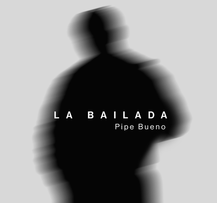 PIPE BUENO  PRESENTA “LA BAILADA”